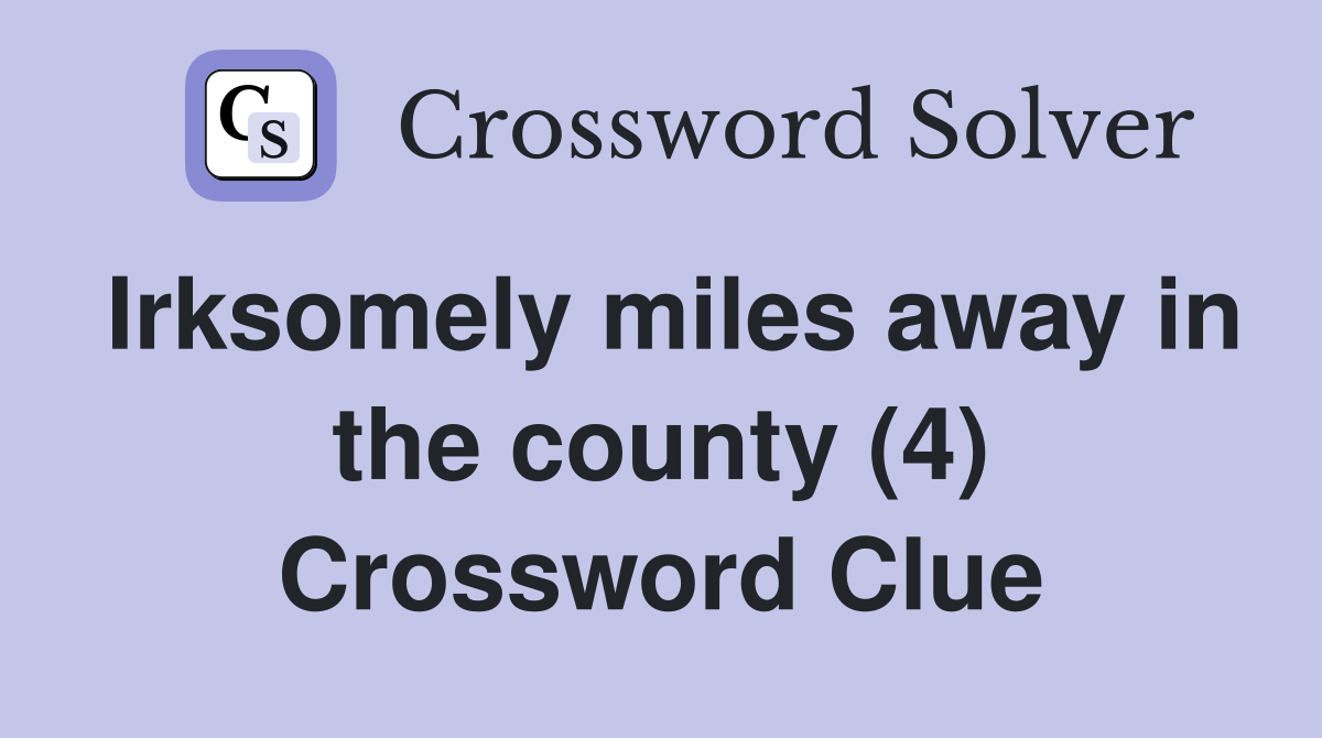 Irksomely miles away in the county (4) Crossword Clue