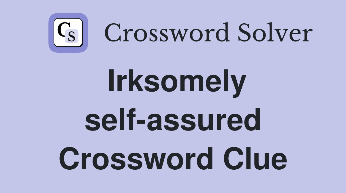 Irksomely self-assured Crossword Clue