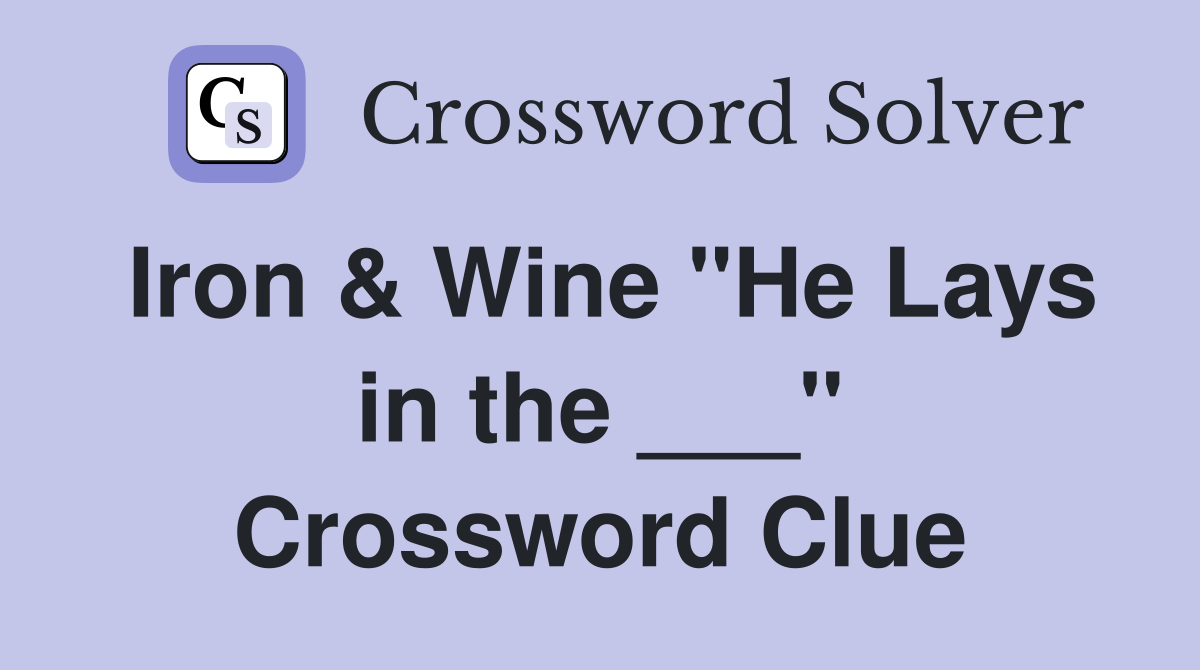 Iron & Wine "He Lays in the ___" Crossword Clue