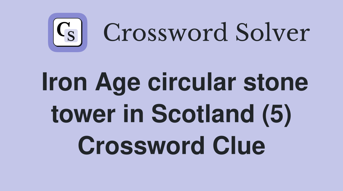 Iron Age circular stone tower in Scotland (5) Crossword Clue