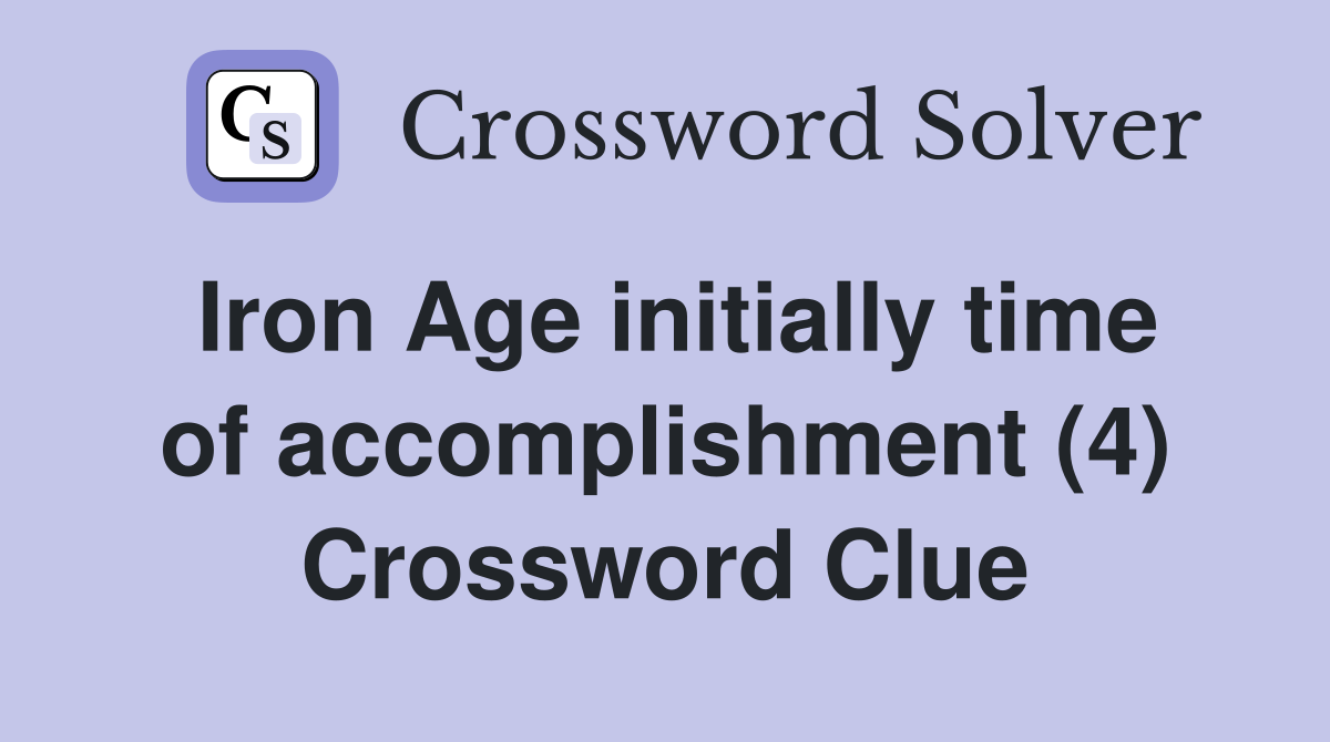 Iron Age initially time of accomplishment (4) Crossword Clue
