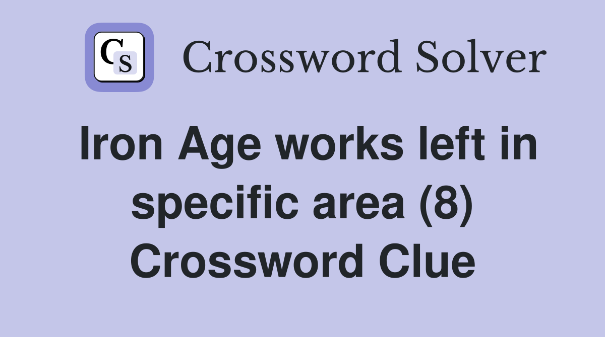 Iron Age works left in specific area (8) Crossword Clue