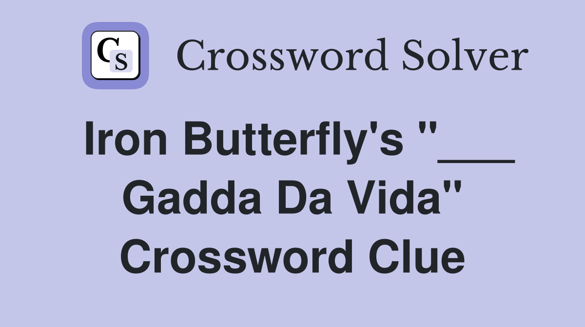 Iron Butterfly's "___ Gadda Da Vida" Crossword Clue