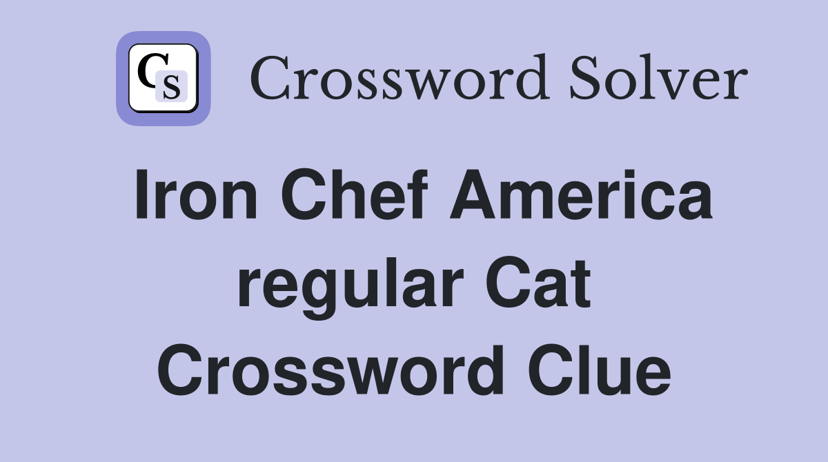 Iron Chef America regular Cat Crossword Clue