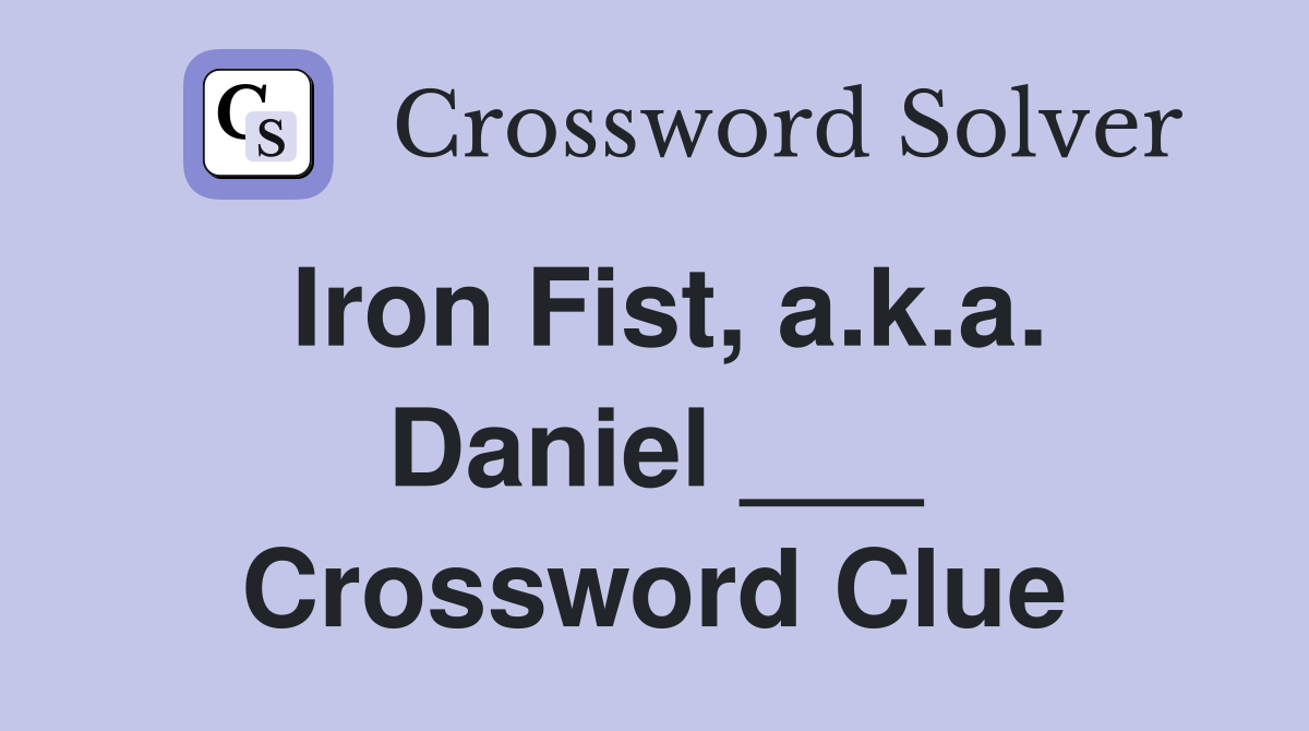 Iron Fist, a.k.a. Daniel ___ Crossword Clue