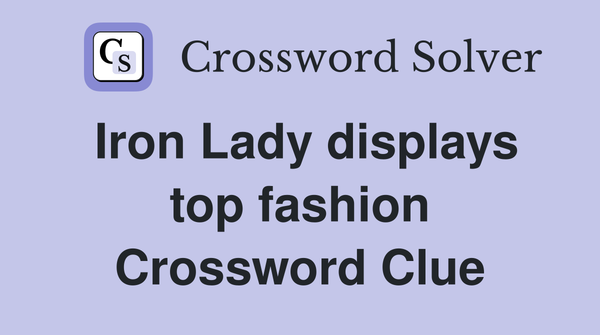 Iron Lady displays top fashion Crossword Clue