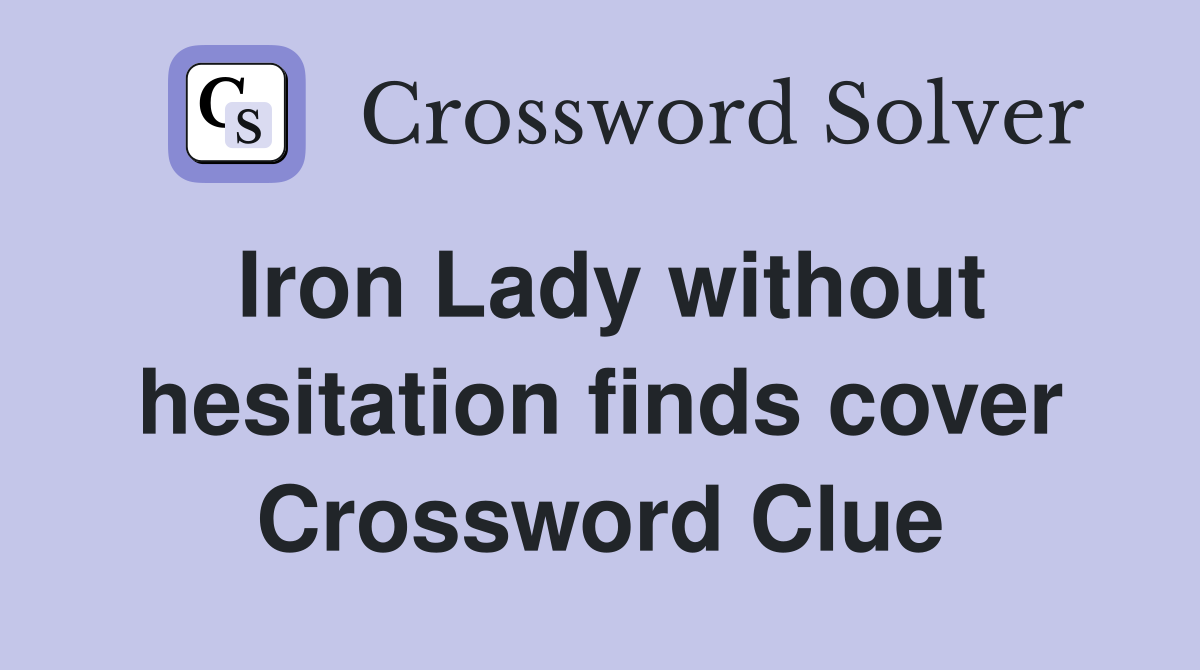 Iron Lady without hesitation finds cover Crossword Clue