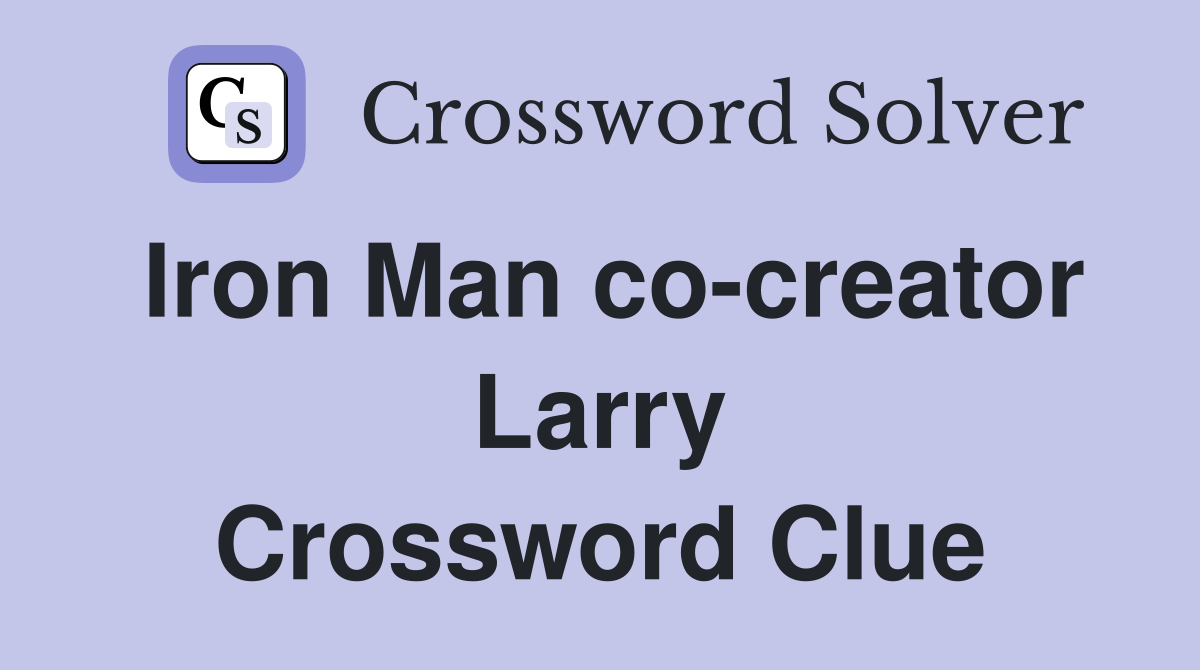 Iron Man co-creator Larry Crossword Clue