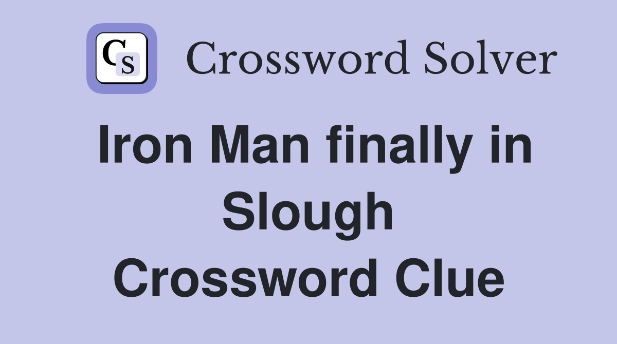 Iron Man finally in Slough Crossword Clue