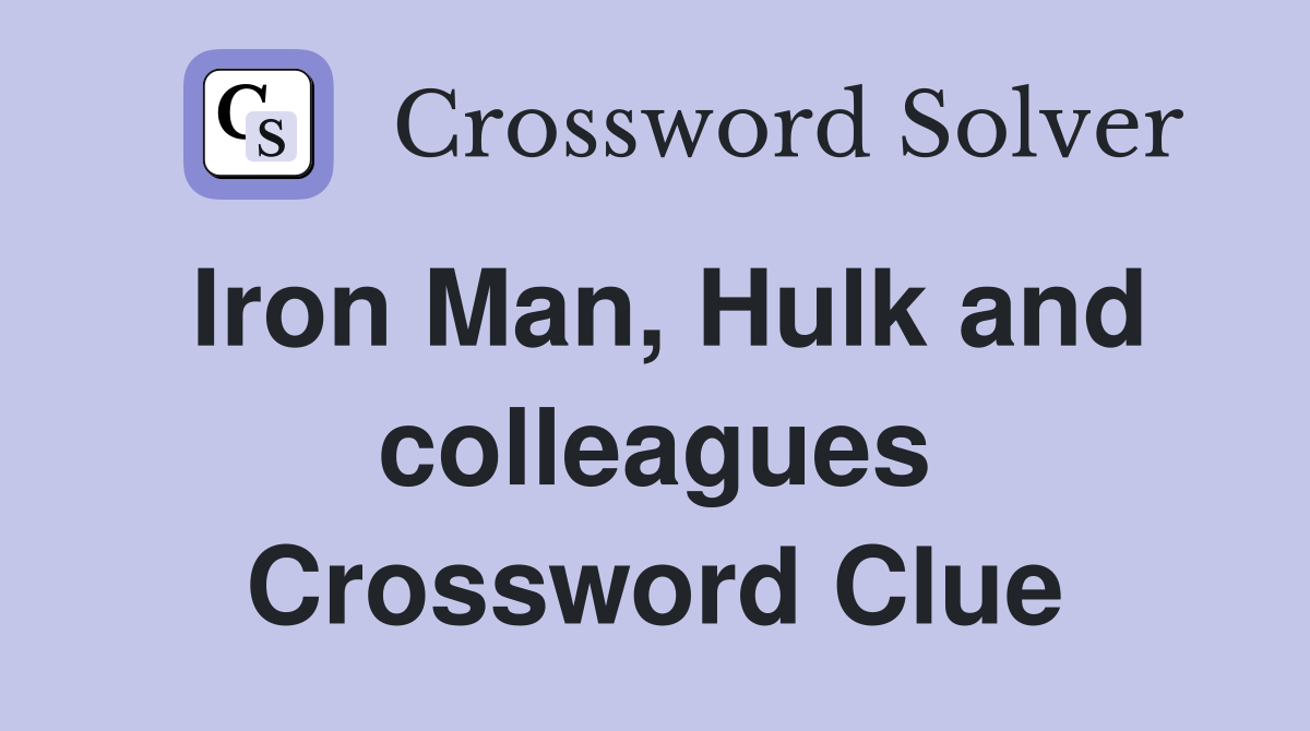 Iron Man, Hulk and colleagues Crossword Clue
