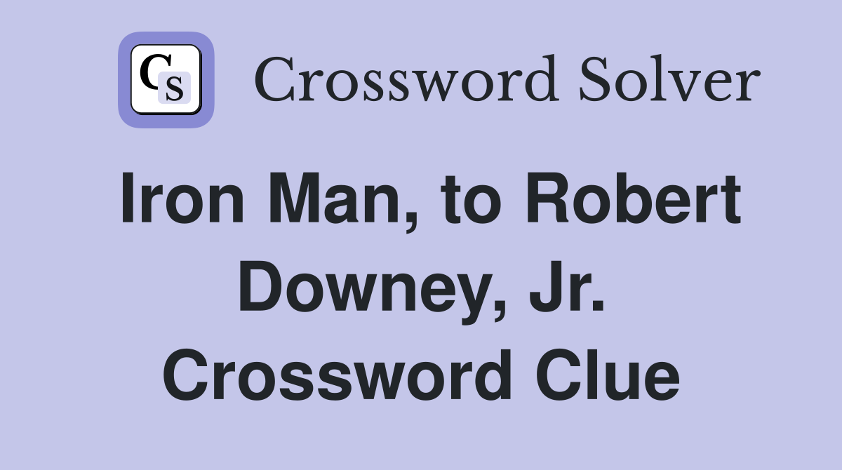 Iron Man, to Robert Downey, Jr. Crossword Clue