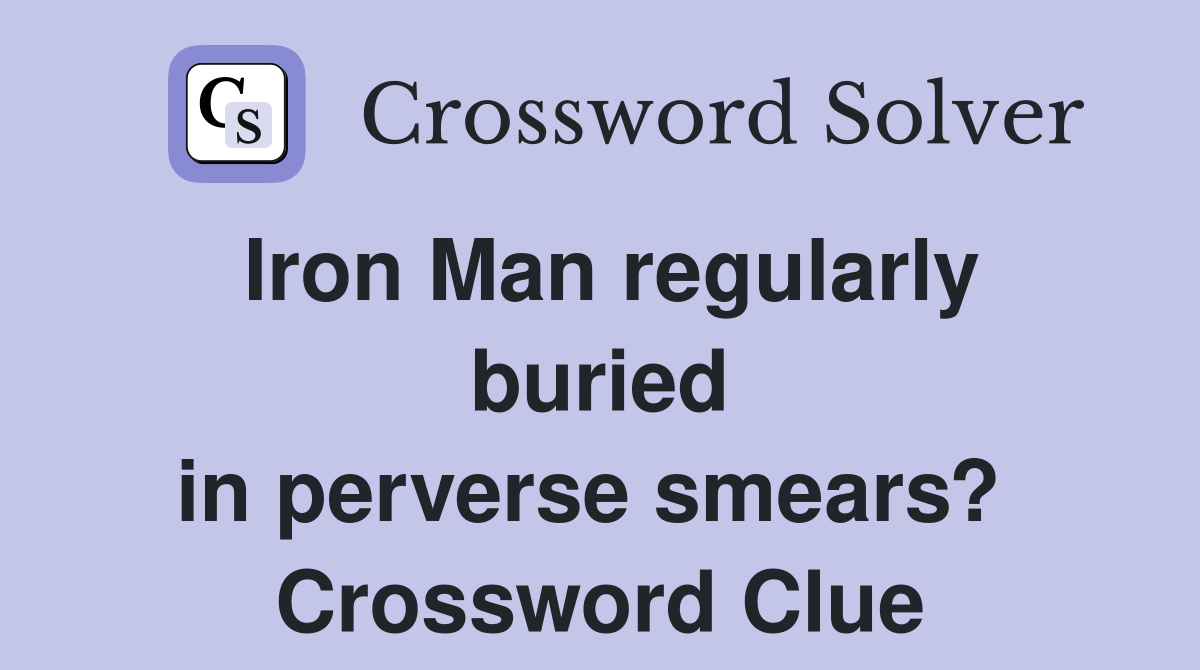 Iron Man regularly buried in perverse smears?  Crossword Clue