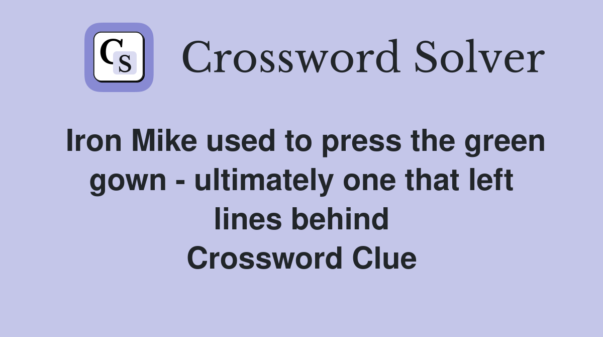 Iron Mike used to press the green gown - ultimately one that left lines behind Crossword Clue