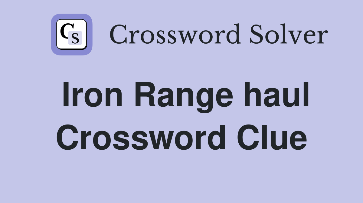 Iron Range haul Crossword Clue