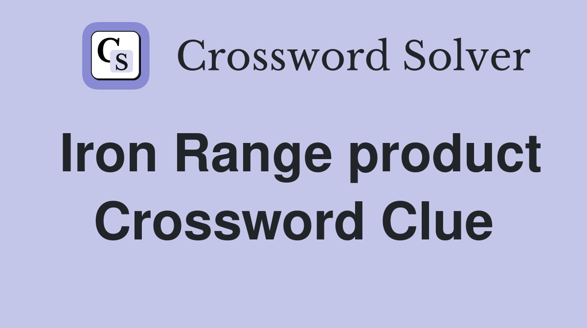 Iron Range product Crossword Clue