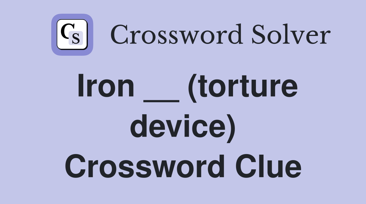 Iron __ (torture device) Crossword Clue