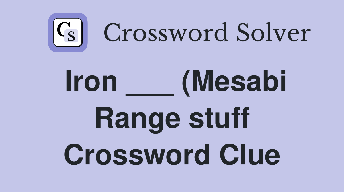 Iron (Mesabi Range stuff) Crossword Clue Answers Crossword Solver Iron (Mesabi Range stuff) Crossword Clue Answers Crossword Solver