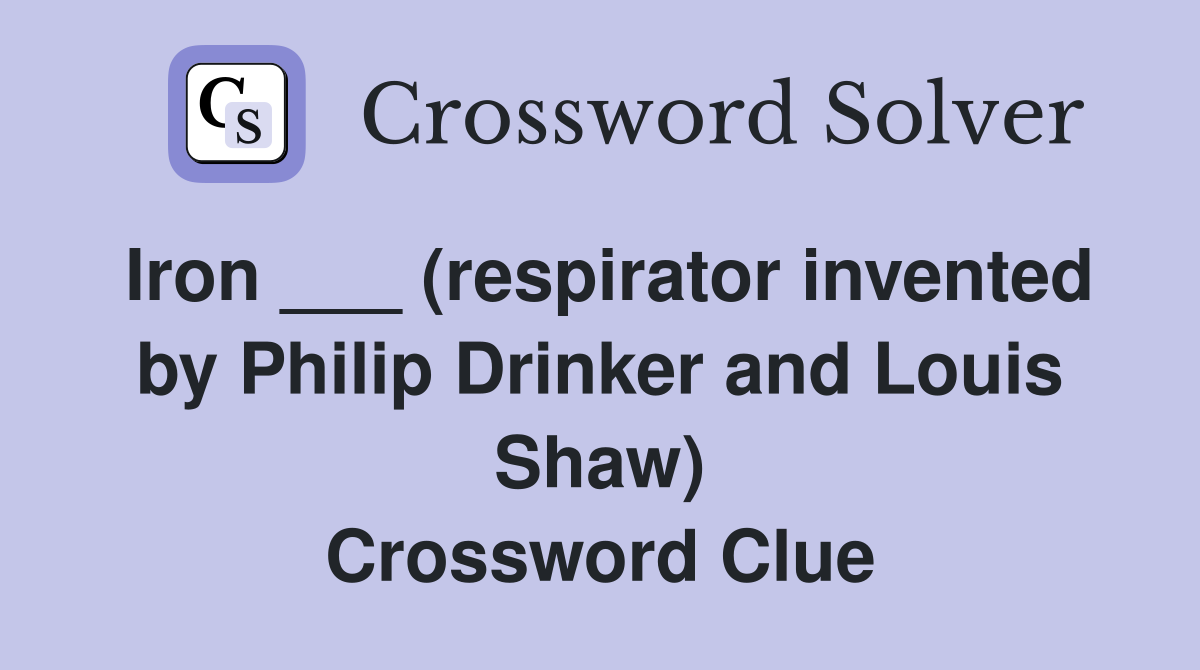 Iron ___ (respirator invented by Philip Drinker and Louis Shaw) Crossword Clue