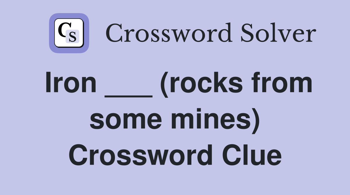 Iron ___ (rocks from some mines) Crossword Clue