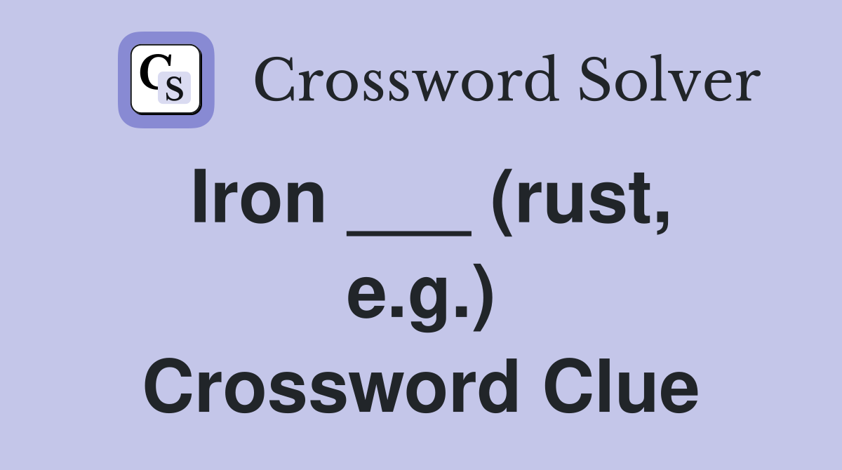 Iron ___ (rust, e.g.) Crossword Clue
