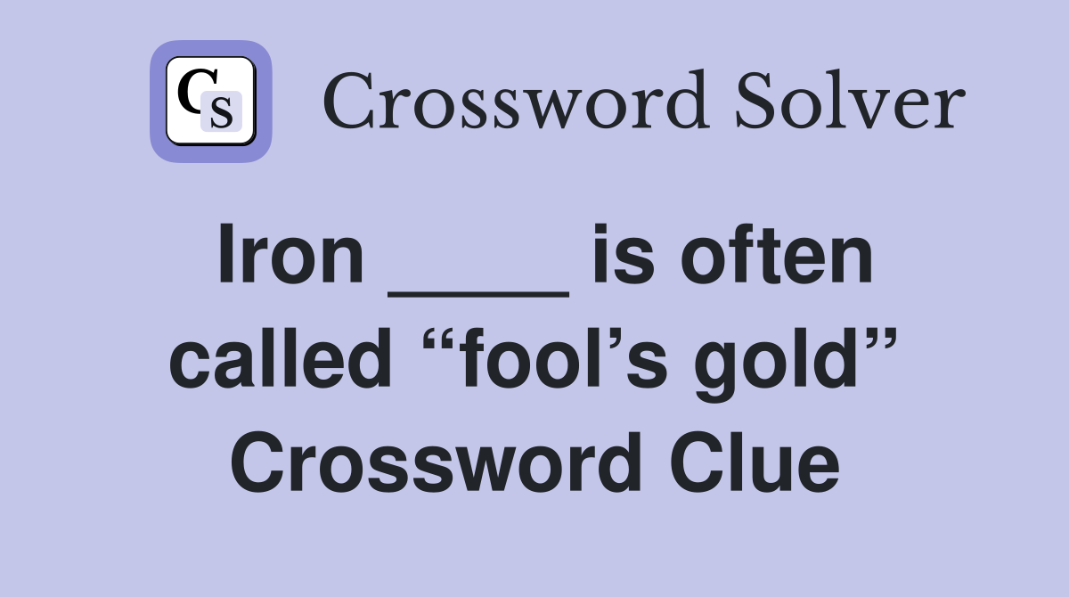 Iron ____ is often called “fool’s gold” Crossword Clue