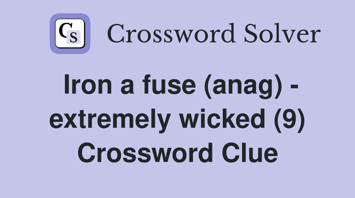 Iron a fuse (anag) - extremely wicked (9) Crossword Clue