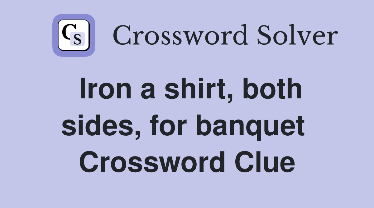 Iron a shirt, both sides, for banquet  Crossword Clue