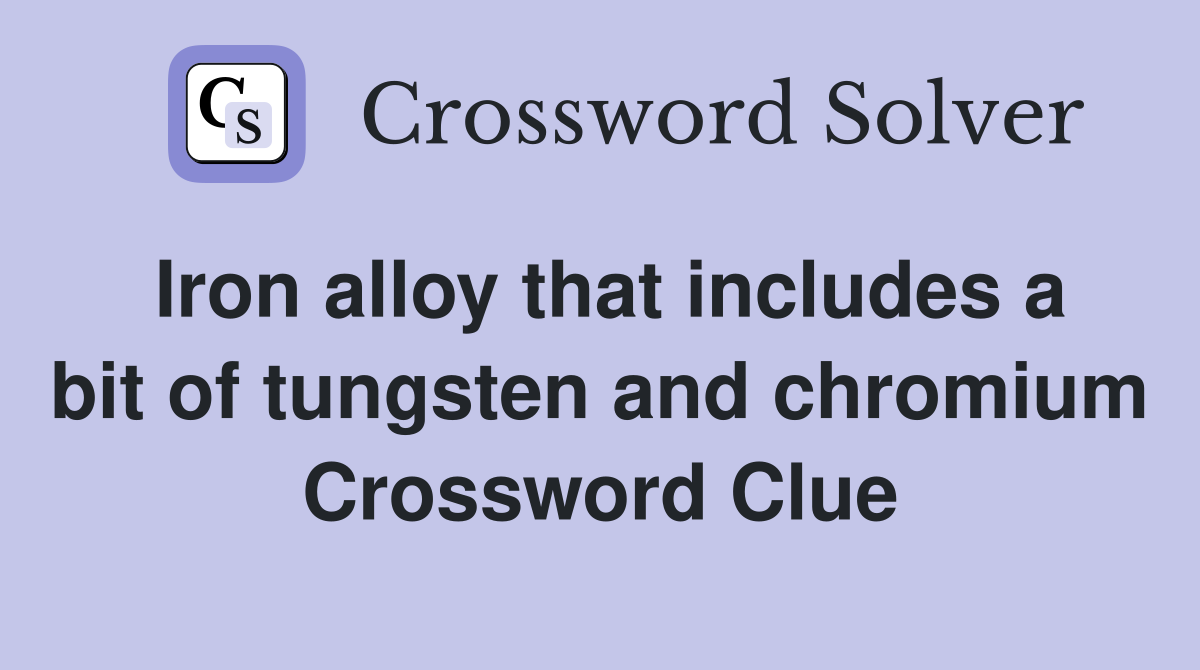 Iron alloy that includes a bit of tungsten and chromium Crossword Clue