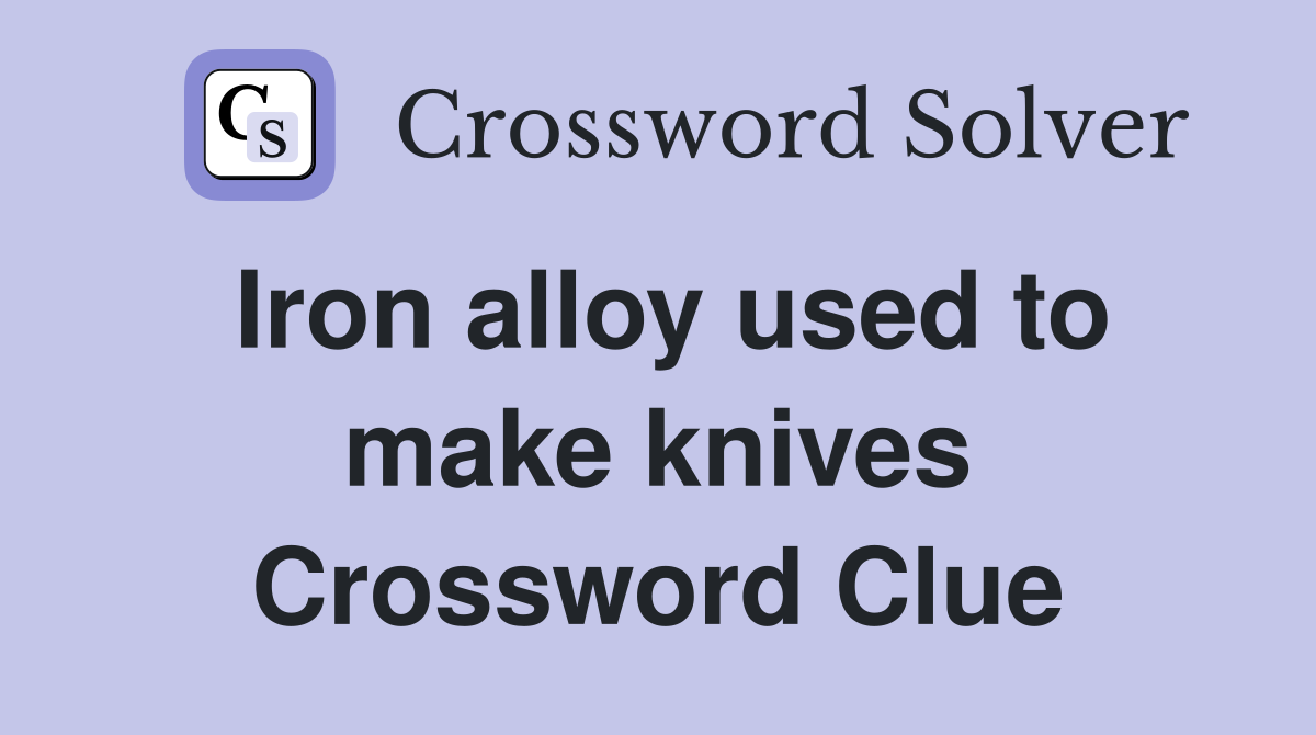 Iron alloy used to make knives Crossword Clue