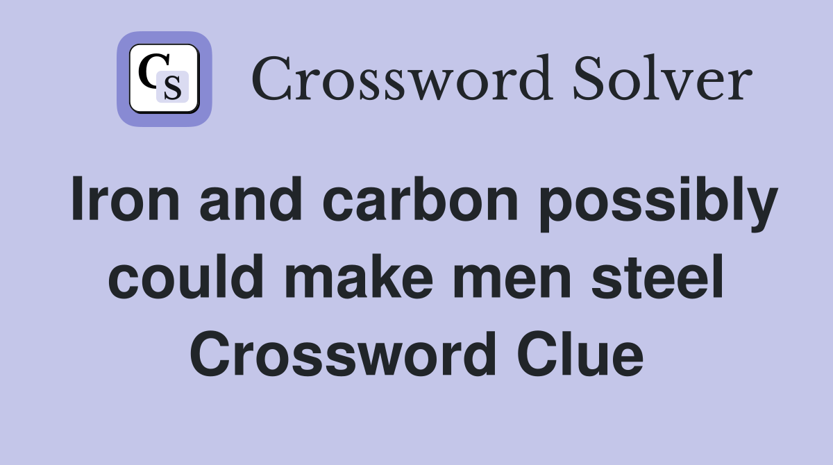 Iron and carbon possibly could make men steel Crossword Clue