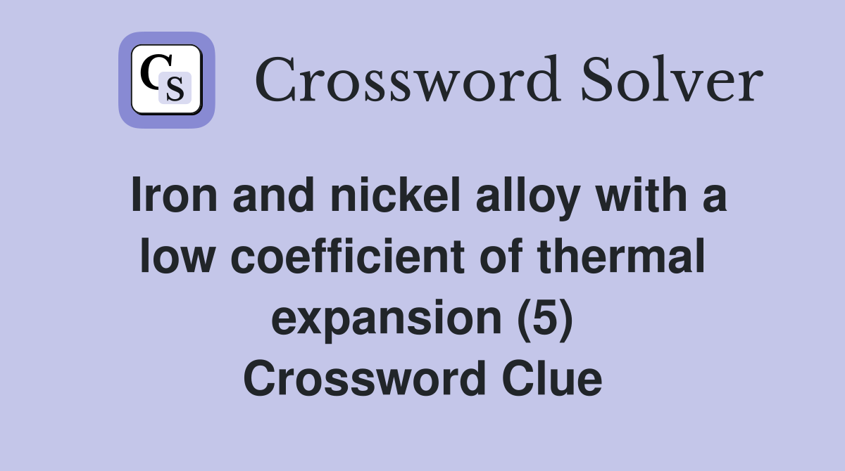 Iron and nickel alloy with a low coefficient of thermal expansion (5) Crossword Clue