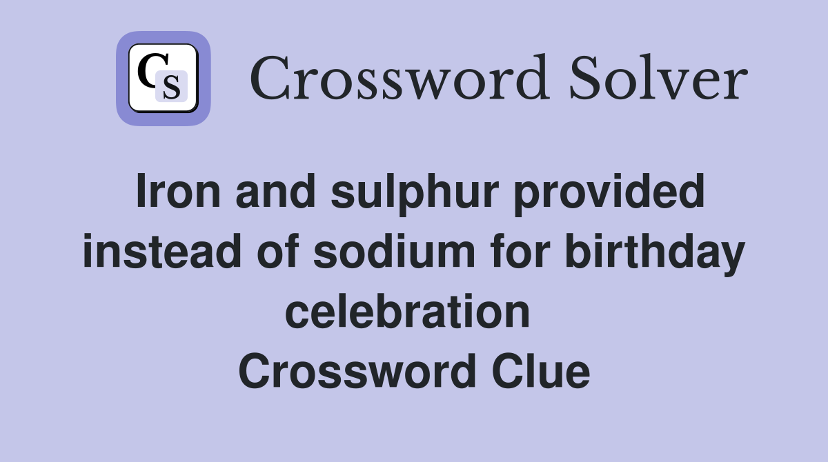 Iron and sulphur provided instead of sodium for birthday celebration  Crossword Clue