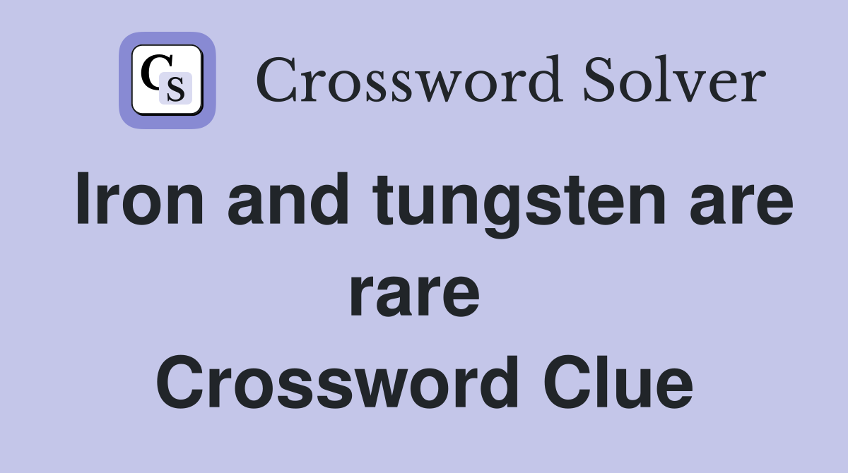 Iron and tungsten are rare  Crossword Clue