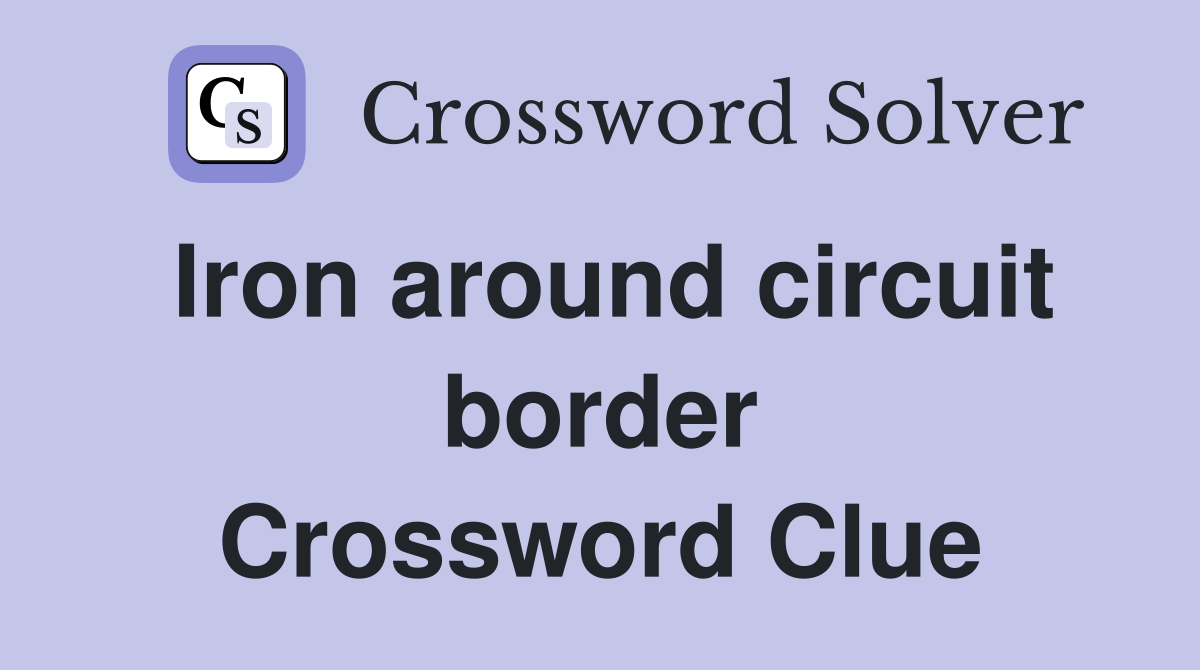 Iron around circuit border Crossword Clue