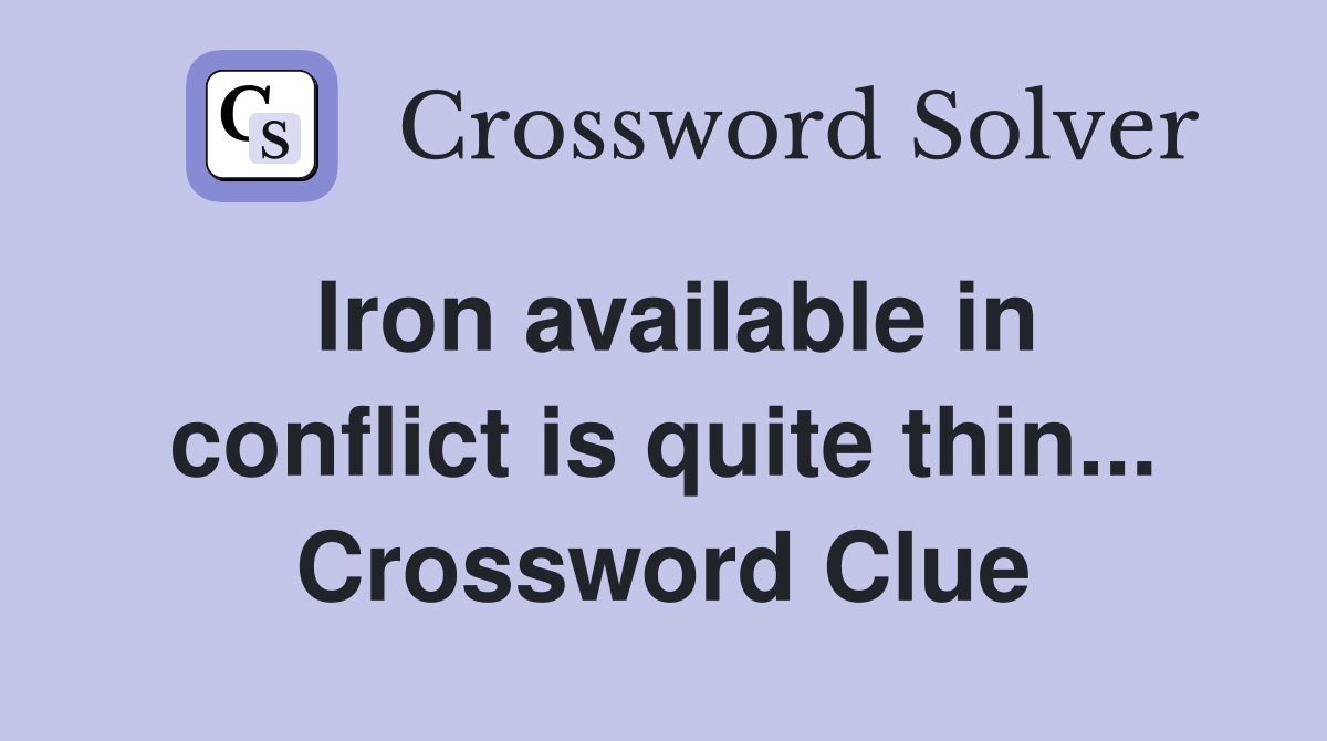 Iron available in conflict is quite thin... Crossword Clue