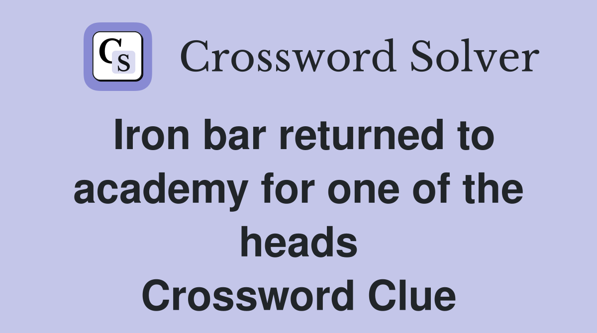 Iron bar returned to academy for one of the heads Crossword Clue