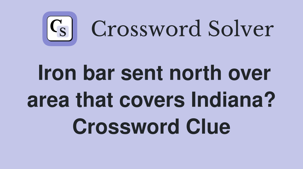 Iron bar sent north over area that covers Indiana? Crossword Clue