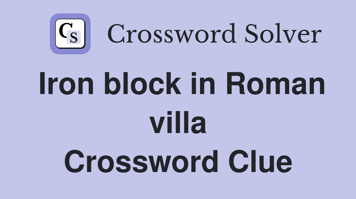 Iron block in Roman villa Crossword Clue