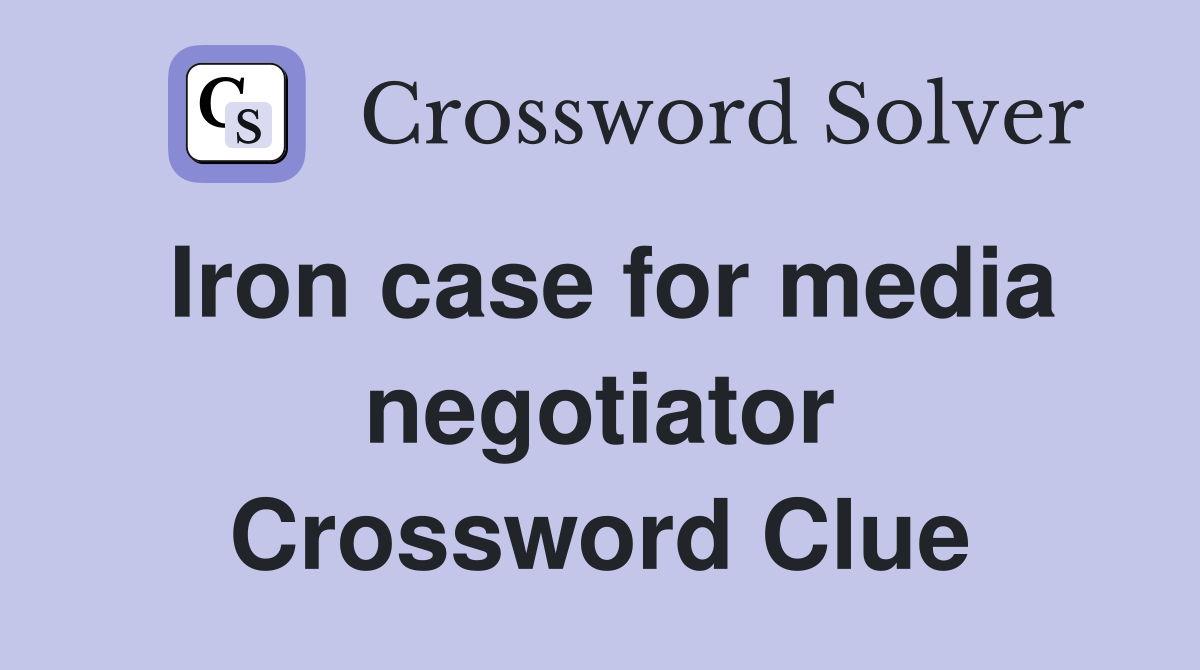 Iron case for media negotiator Crossword Clue
