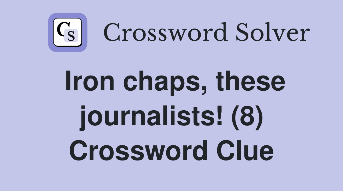 Iron chaps, these journalists! (8) Crossword Clue