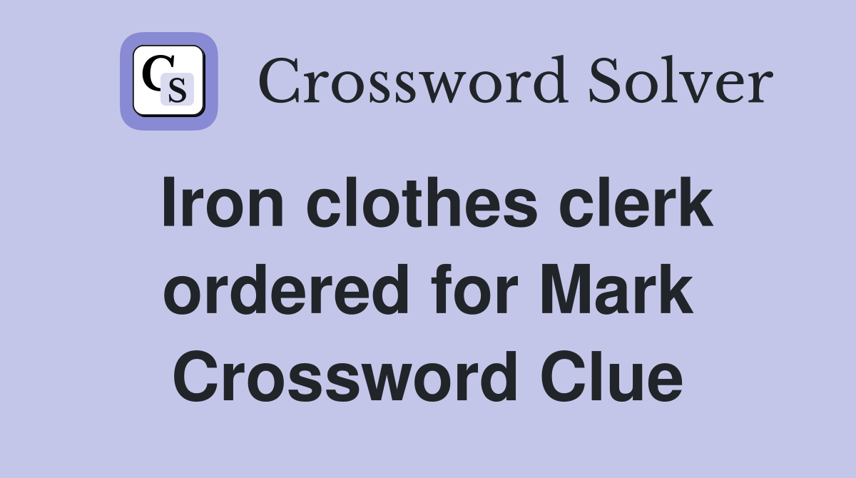 Iron clothes clerk ordered for Mark Crossword Clue