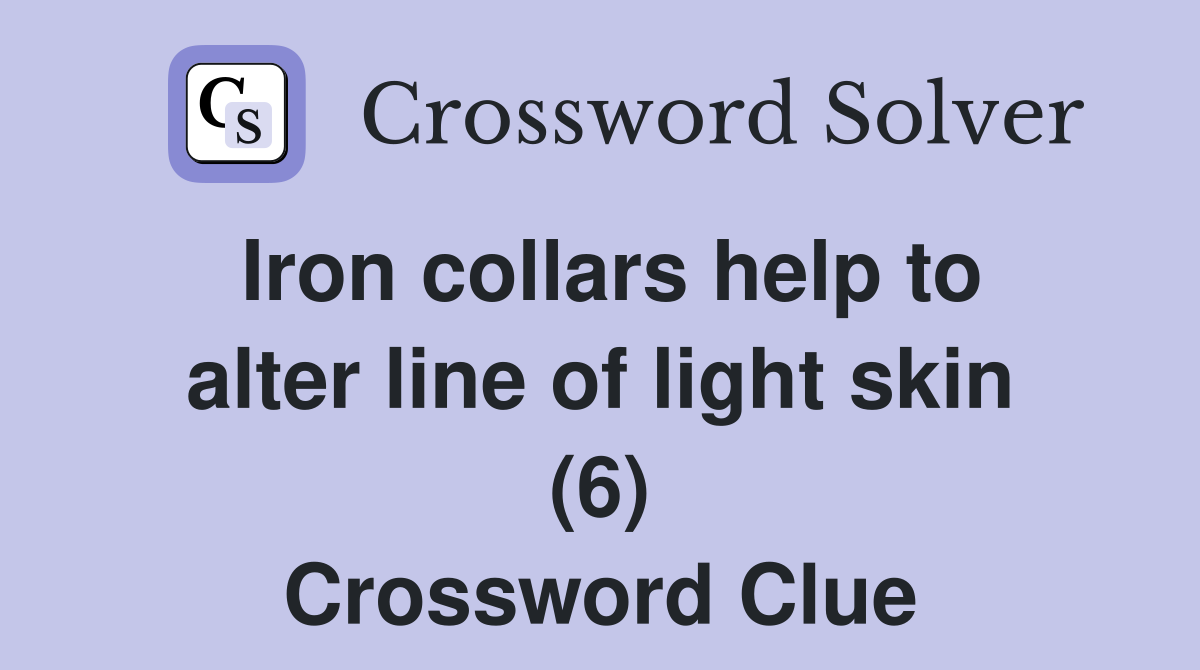 Iron collars help to alter line of light skin (6) Crossword Clue