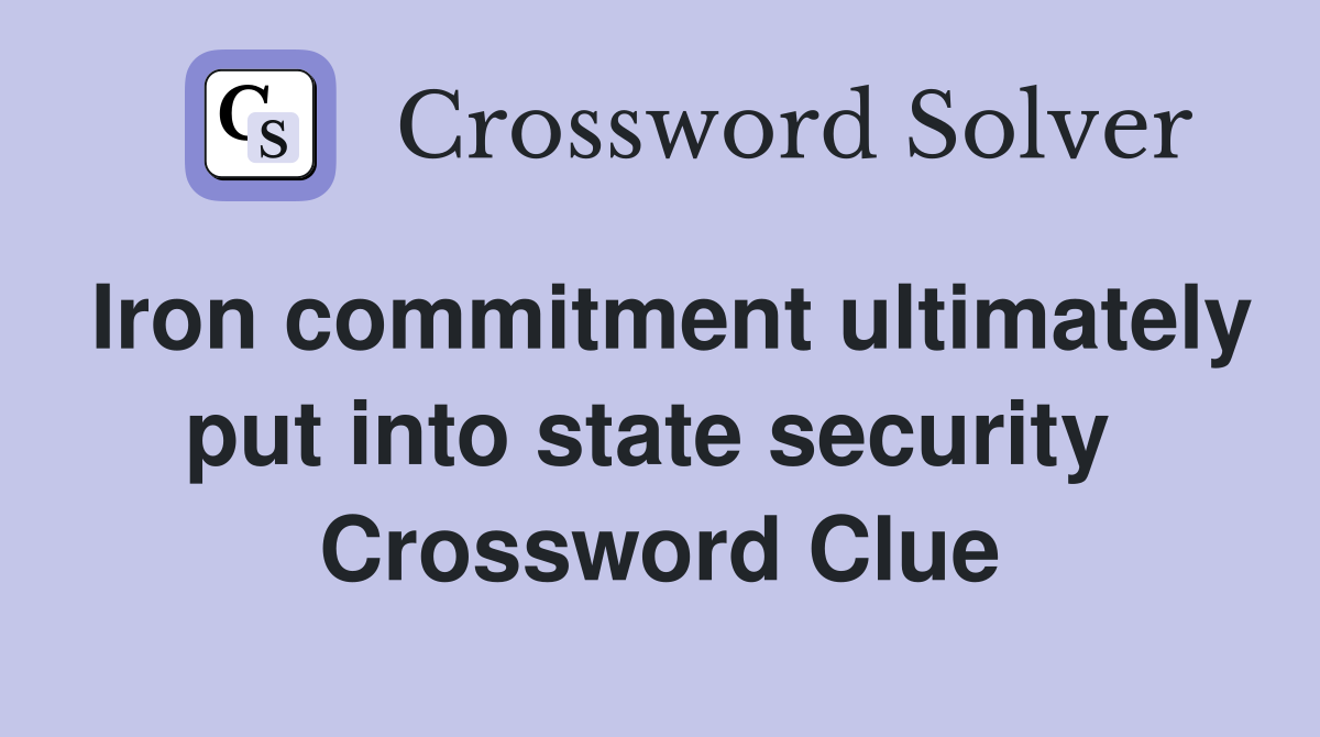 Iron commitment ultimately put into state security  Crossword Clue