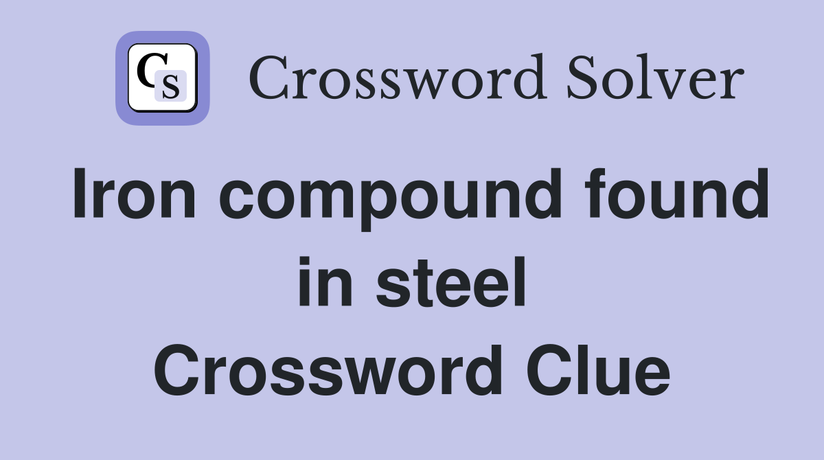 Iron compound found in steel Crossword Clue