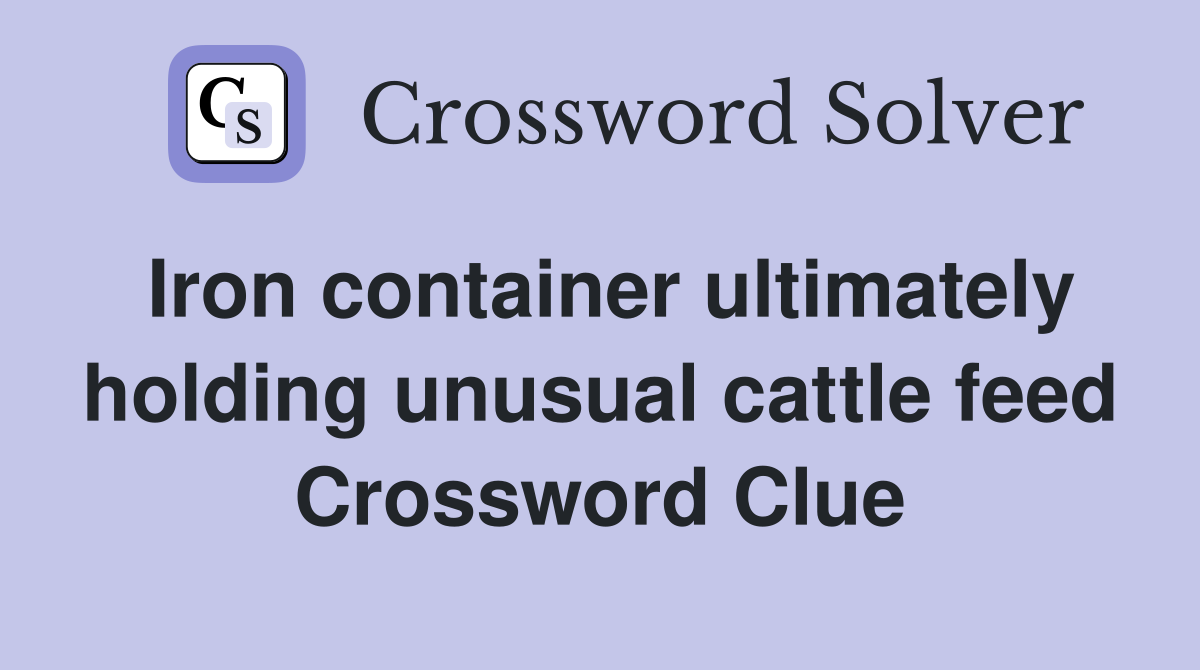 Iron container ultimately holding unusual cattle feed Crossword Clue