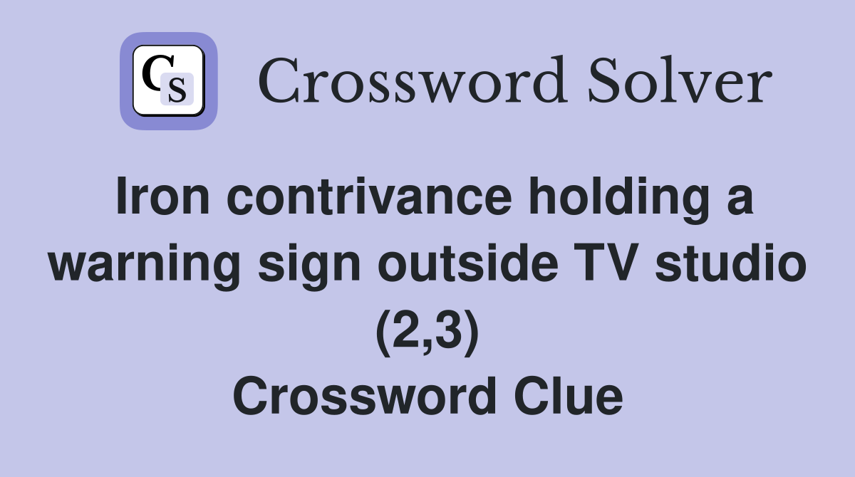 Iron contrivance holding a warning sign outside TV studio (2,3) Crossword Clue