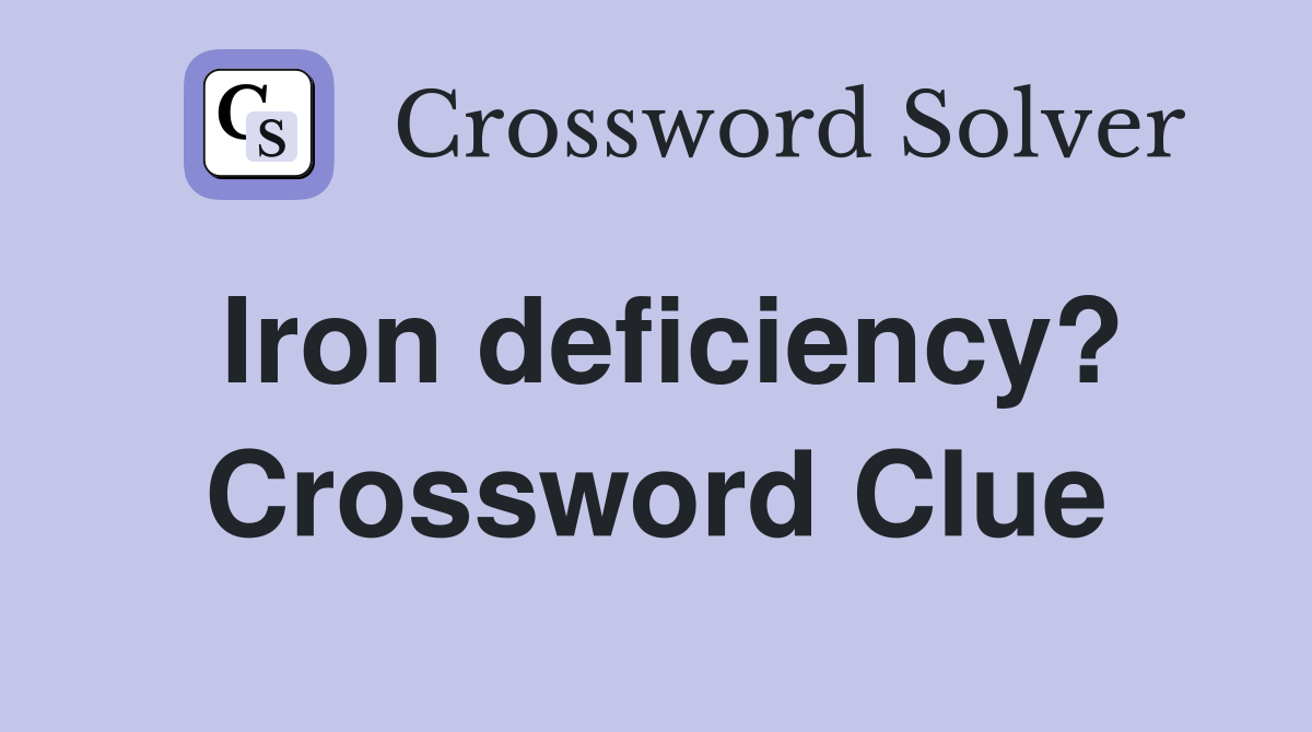 Iron deficiency? Crossword Clue