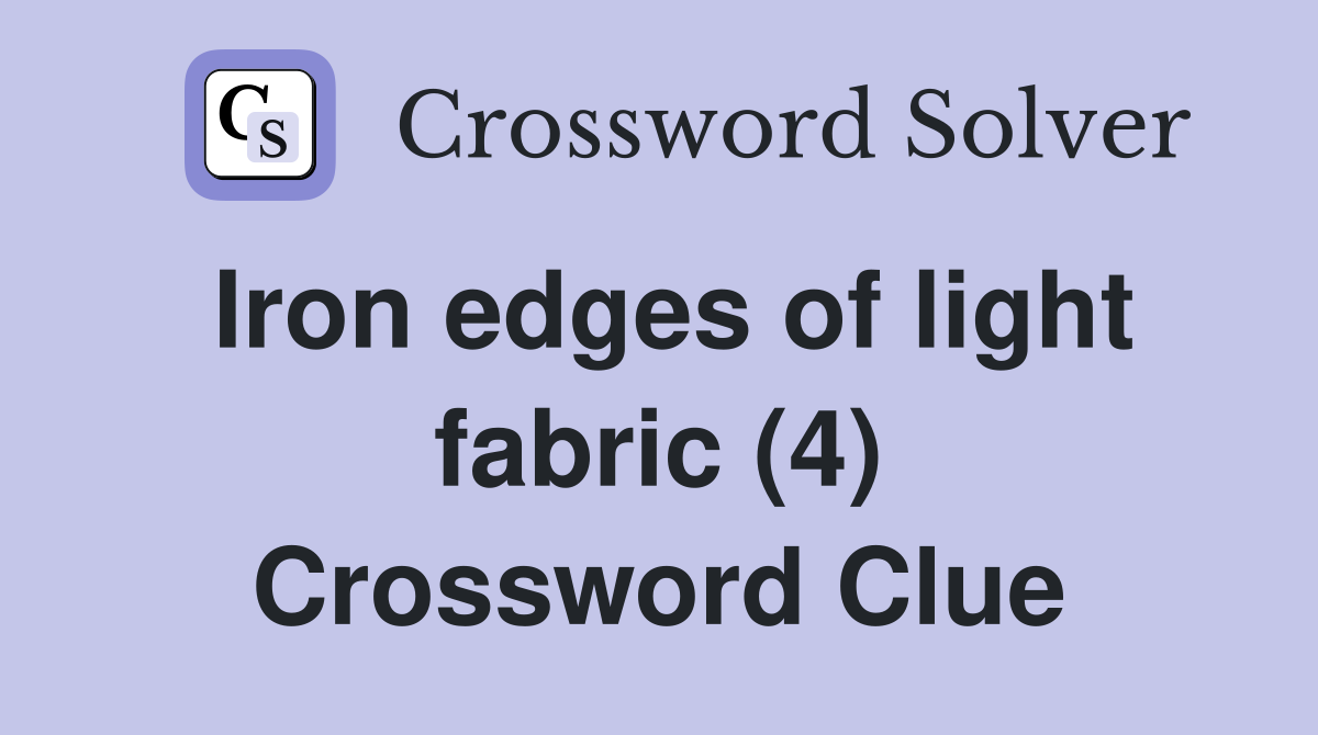 Iron edges of light fabric (4) Crossword Clue