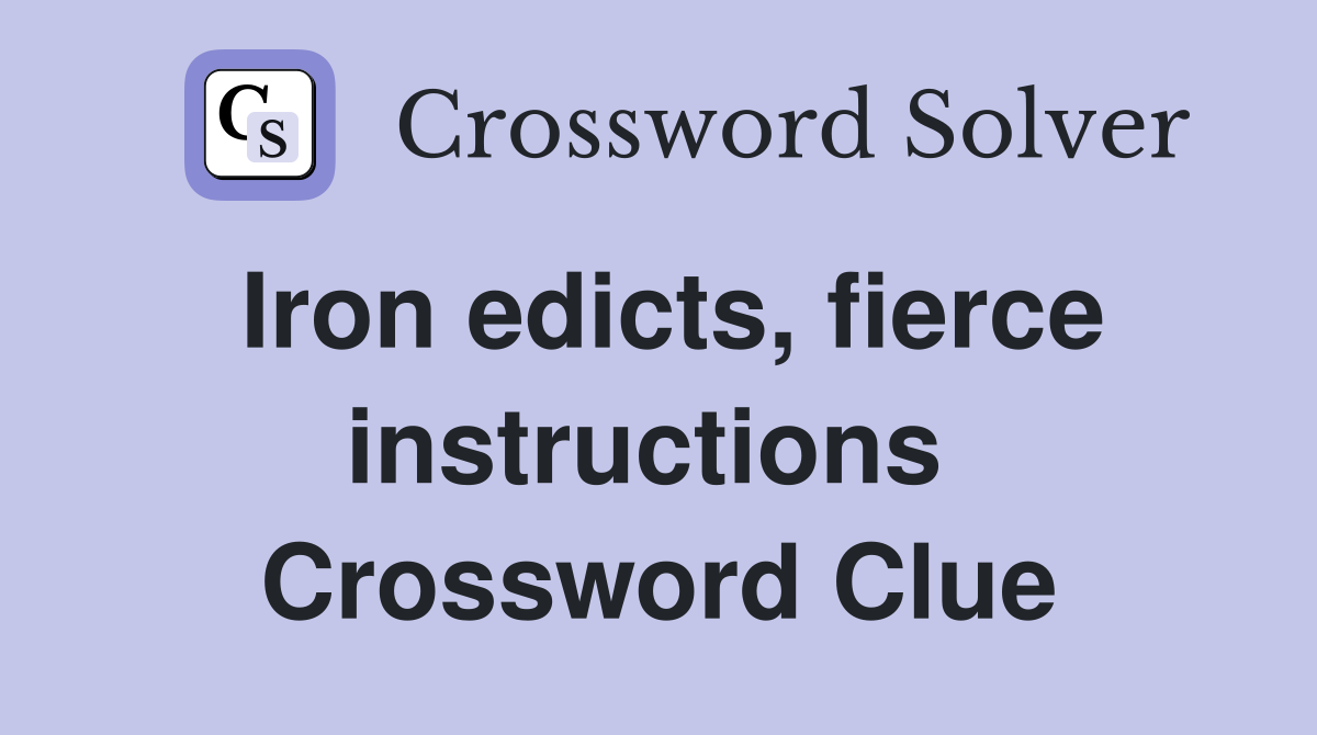 Iron edicts, fierce instructions  Crossword Clue