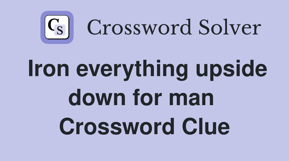 Iron everything upside down for man  Crossword Clue
